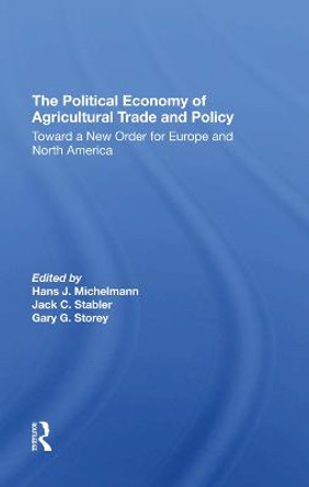 The Political Economy Of Agricultural Trade And Policy: Toward A New Order For Europe And North America by Hans J Michelmann