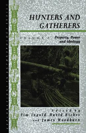 Hunters and Gatherers (Vol II): Vol II: Property, Power and Ideology by Tim Ingold