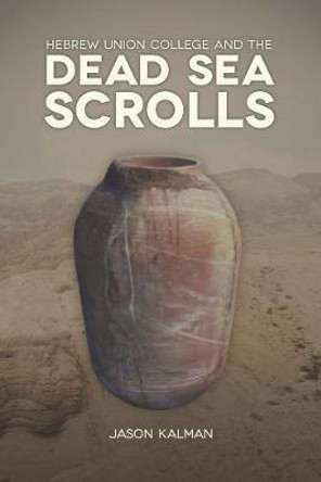 Hebrew Union College and the Dead Sea Scrolls by Jason Kalman