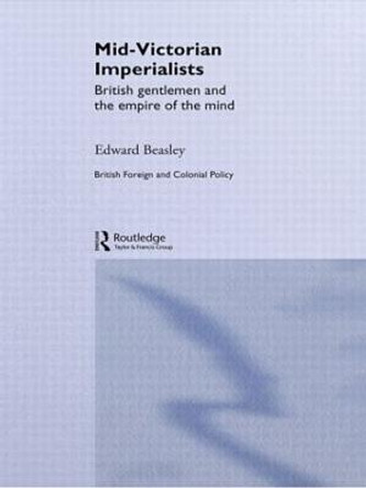 Mid-Victorian Imperialists: British Gentlemen and the Empire of the Mind by Edward Beasley