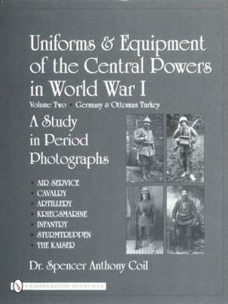 Uniforms and Equipment of the Central Powers in World War I: Vol Two: Germany and Ottoman Turkey by Spencer Anthony Coil