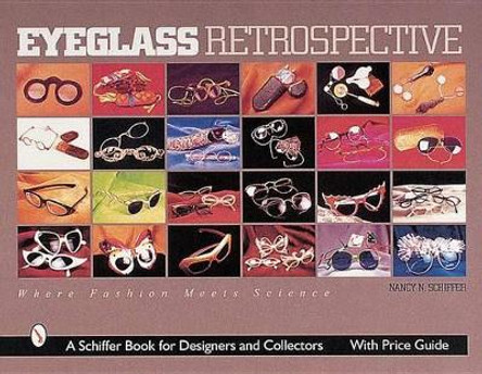 Eyeglass Retrpective: Where Fashion Meets Science by Nancy N. Schiffer