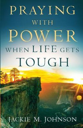 Praying with Power When Life Gets Tough by Jackie M. Johnson