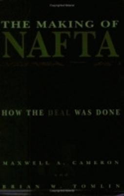 The Making of NAFTA: How the Deal Was Done by Maxwell A. Cameron