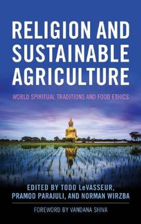 Religion and Sustainable Agriculture: World Spiritual Traditions and Food Ethics by Todd LeVasseur