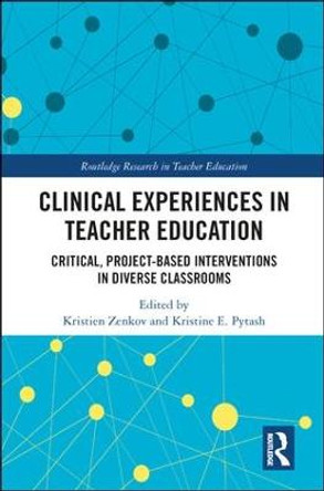 Clinical Experiences in Teacher Education: Critical, Project-Based Interventions in Diverse Classrooms by Kristien Zenkov