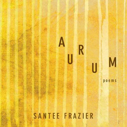 Aurum: Poems by Santee Frazier