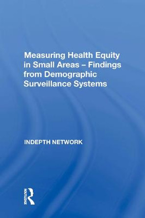 Measuring Health Equity in Small Areas: Findings from Demographic Surveillance Systems by INDEPTH Network