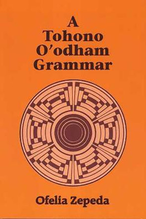 A Tohono O'Odham Grammar by Ofelia Zepeda