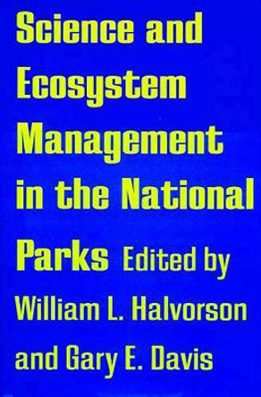 Science and Ecosystem Management in the National Parks by William L. Halvorson
