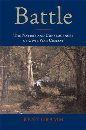 Battle: The Nature and Consequences of Civil War Combat by Kent Gramm