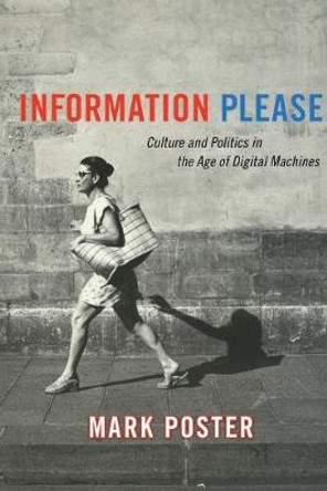 Information Please: Culture and Politics in the Age of Digital Machines by Mark Poster