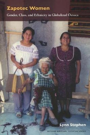 Zapotec Women: Gender, Class, and Ethnicity in Globalized Oaxaca by Lynn M. Stephen