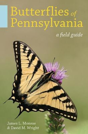 Butterflies and Skippers of Pennsylvania: A Field Guide by James L. Monroe