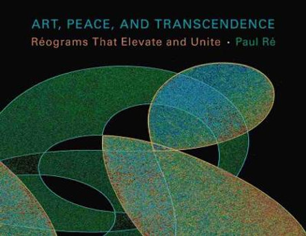 Art, Peace, and Transendence: Reograms That Elevate and Unite by Paul Re