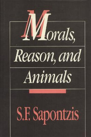 Morals, Reason, and Animals by S. Sapontzis
