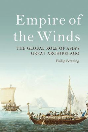 Empire of the Winds: The Global Role of Asia's Great Archipelago by Philip Bowring