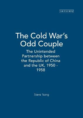 The Cold War's Odd Couple: The Unintended Partnership between the Republic of China and the UK, 1950 - 1958 by Steve Tsang