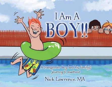 I Am a Boy!!: A Transgender Boy (and His Family's) Journey to Manhood by Nick Lawrence
