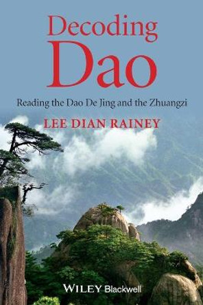 Decoding Dao: Reading the Dao De Jing (Tao Te Ching) and the Zhuangzi (Chuang Tzu) by Lee Dian Rainey