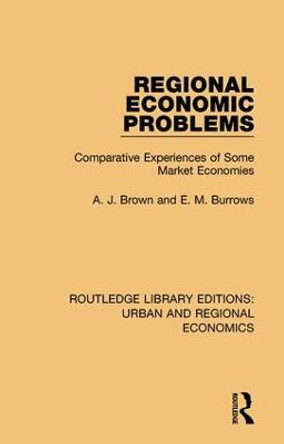 Regional Economic Problems: Comparative Experiences of Some Market Economies by A. J. Brown