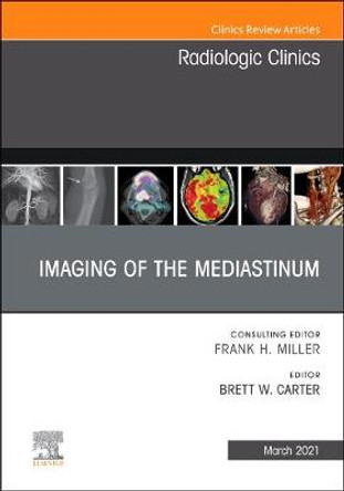 Imaging of the Mediastinum, an Issue of Radiologic Clinics of North America, Volume 59-2 by Brett W Carter