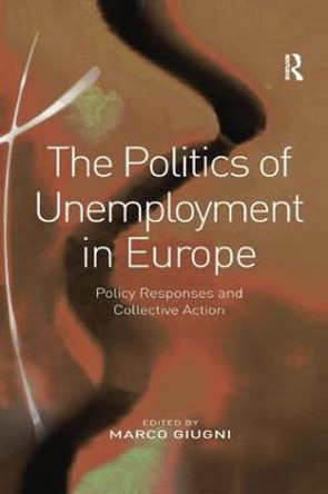 The Politics of Unemployment in Europe: Policy Responses and Collective Action by Marco Giugni