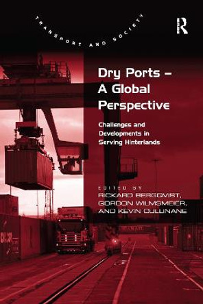 Dry Ports - A Global Perspective: Challenges and Developments in Serving Hinterlands by Rickard Bergqvist