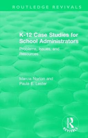 K-12 Case Studies for School Administrators: Problems, Issues, and Resources by Marcia Norton