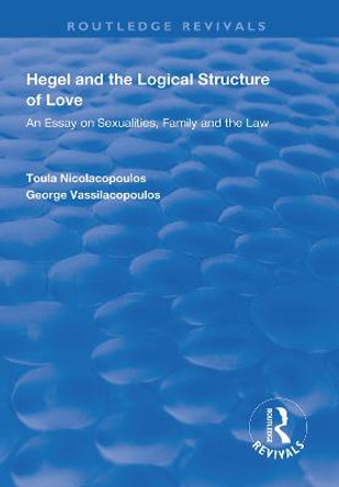 Hegel and the Logical Structure of Love: An Essay on Sexualities, Family and the Law by Toula Nicolacopoulos