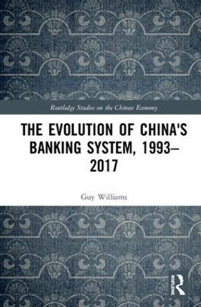 The Evolution of China's Banking System, 1993-2017 by Guy Williams