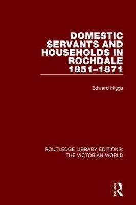 Domestic Servants and Households in Rochdale: 1851-1871 by Edward Higgs