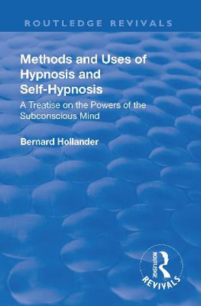 Revival: Methods and Uses of Hypnosis and Self Hypnosis (1928): A Treatise on the Powers of the Subconscious Mind by Bernard Hollander