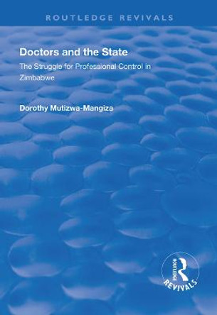 Doctors and the State: The Struggle for Professional Control in Zimbabwe by Dorothy Mutizwa-Mangiza