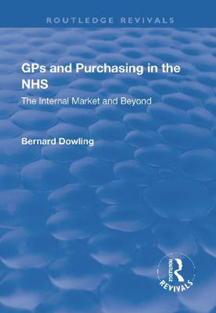 GPs and Purchasing in the NHS: The Internal Market and Beyond: The Internal Market and Beyond by Bernard Dowling