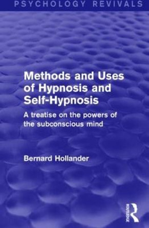 Methods and Uses of Hypnosis and Self-Hypnosis: A Treatise on the Powers of the Subconscious Mind by Bernard Hollander