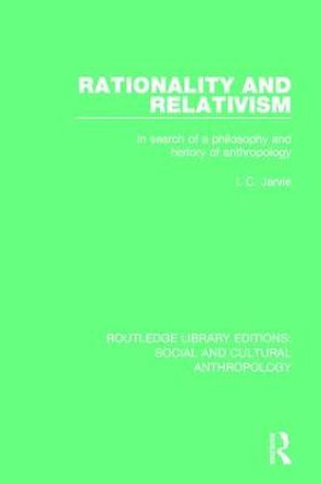 Rationality and Relativism: In Search of a Philosophy and History of Anthropology by I. C. Jarvie