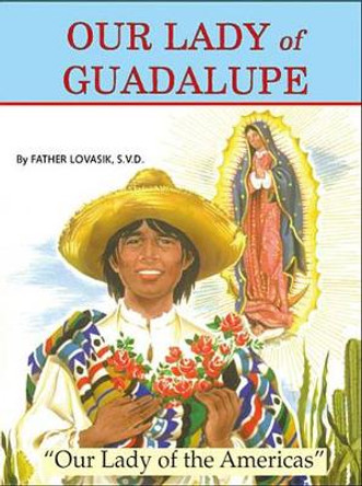 Our Lady of Guadalupe: Our Lady of the Americas by Reverend Lawrence G Lovasik