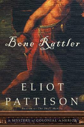 Bone Rattler: A Mystery of Colonial America by Eliot Pattison