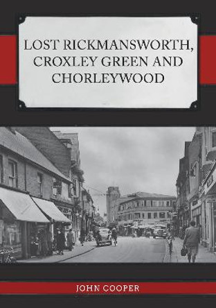 Lost Rickmansworth, Croxley Green and Chorleywood by John Cooper
