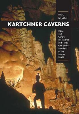 Kartchner Caverns: How Two Cavers Discovered and Saved One of the Wonders of the Natural World by Neil Miller