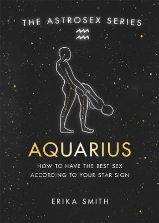 Astrosex: Aquarius: How to have the best sex according to your star sign by Erika W. Smith