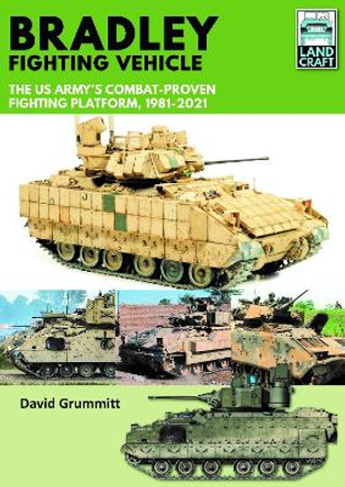 Bradley Fighting Vehicle: The US Army's Combat-Proven Fighting Platform, 1981-2021 by David Grummitt