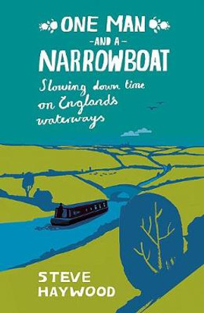 One Man and a Narrowboat: Slowing Down Time on England's Waterways by Steve Haywood