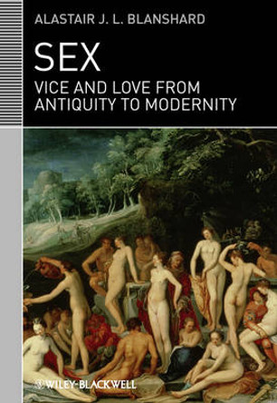 Sex: Vice and Love from Antiquity to Modernity by Alastair J. L. Blanshard