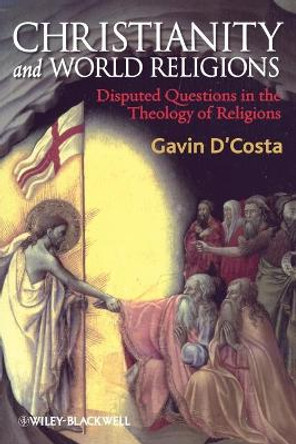 Christianity and World Religions: Disputed Questions in the Theology of Religions by Gavin D'Costa