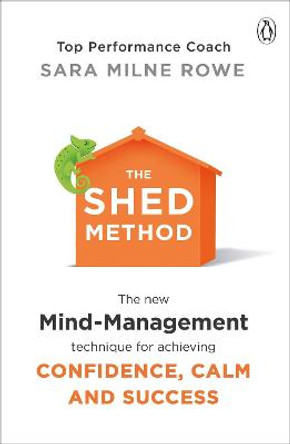 The SHED Method: The new mind management technique for achieving confidence, calm and success by Sara Milne Rowe