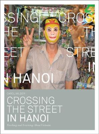 Crossing the Street in Hanoi: Teaching and Learning About Vietnam by Carol Wilder