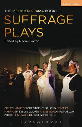 The Methuen Drama Book of Suffrage Plays: How the Vote Was Won, Lady Geraldine's Speech, Pot and Kettle, Miss Appleyard's Awakening, Her Vote, The Mother's Meeting, The Anti-Suffragist or The Other Side, Tradition by Naomi Paxton