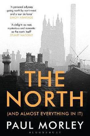 The North: (And Almost Everything In It) by Paul Morley